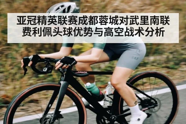 亚冠精英联赛成都蓉城对武里南联费利佩头球优势与高空战术分析