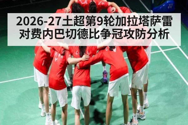 2026-27土超第9轮加拉塔萨雷对费内巴切德比争冠攻防分析